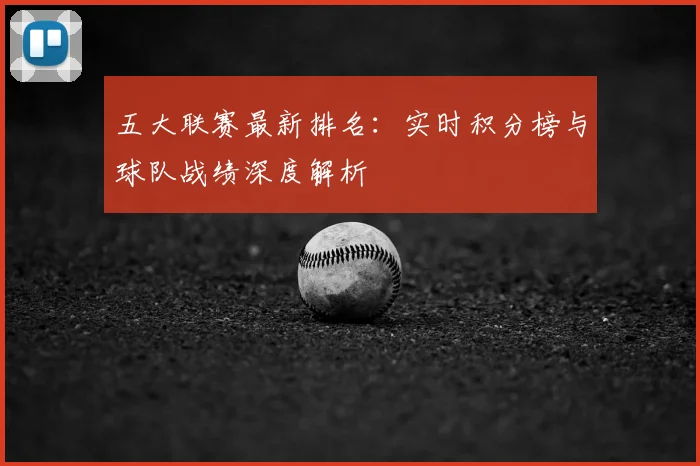 五大联赛最新排名:实时积分榜与球队战绩深度解析